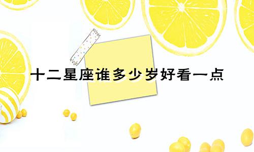 十二星座谁多少岁好看一点