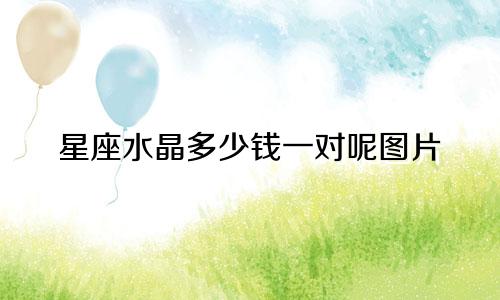 星座水晶多少钱一对呢图片