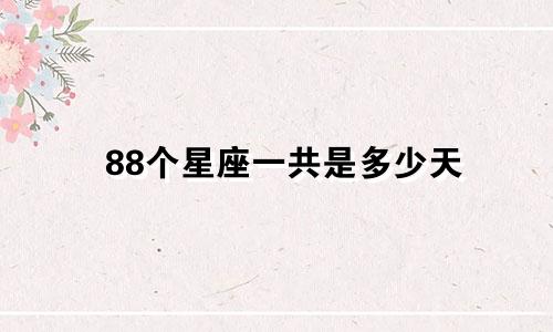 88个星座一共是多少天