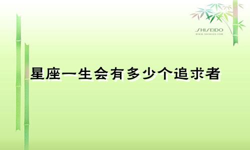 星座一生会有多少个追求者