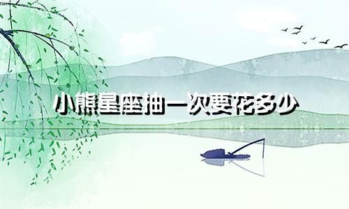 小熊星座抽一次要花多少