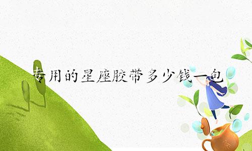 专用的星座胶带多少钱一包