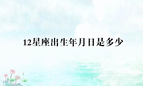12星座出生年月日是多少