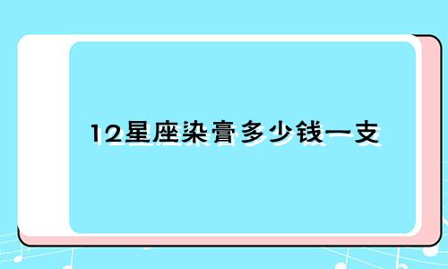 12星座染膏多少钱一支