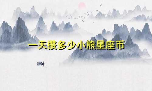 一天攒多少小熊星座币