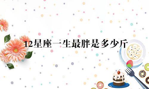 12星座一生最胖是多少斤