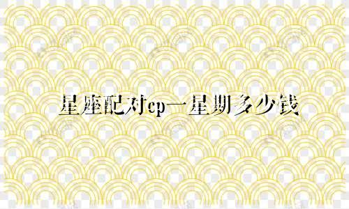 星座配对cp一星期多少钱