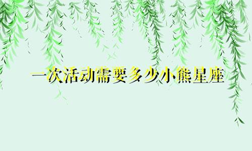 一次活动需要多少小熊星座