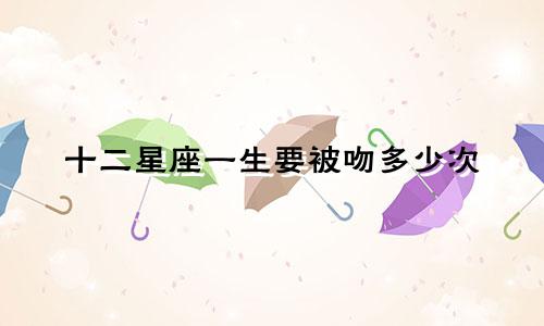 十二星座一生要被吻多少次