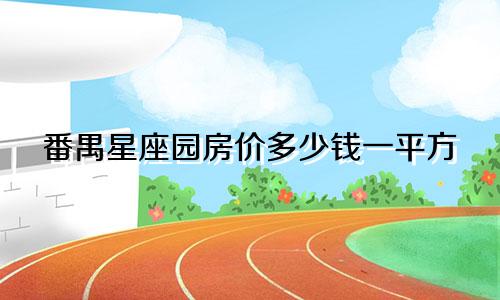 番禺星座园房价多少钱一平方