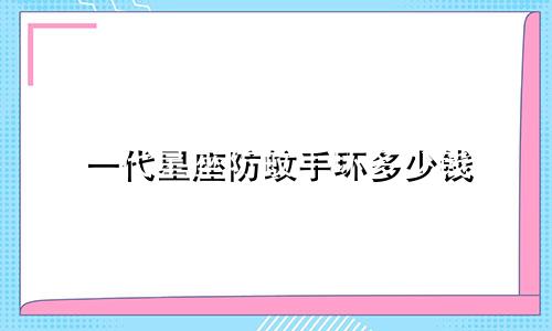 一代星座防蚊手环多少钱