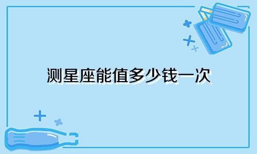 测星座能值多少钱一次