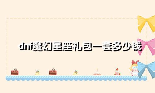 dnf魔幻星座礼包一套多少钱