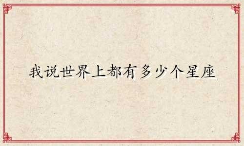 我说世界上都有多少个星座