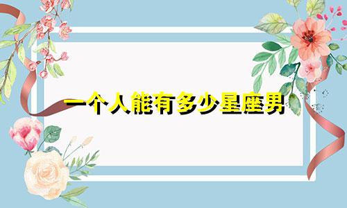 一个人能有多少星座男
