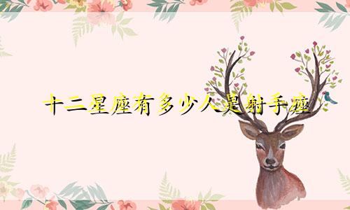 十二星座有多少人是射手座