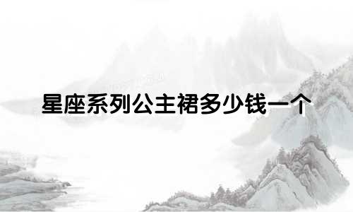 星座系列公主裙多少钱一个