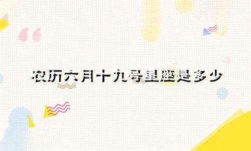 农历六月十九号星座是多少