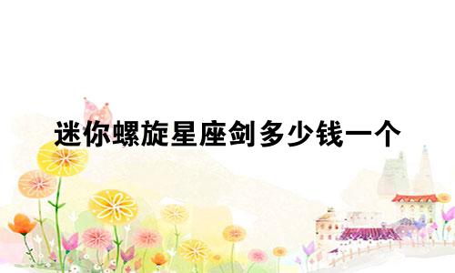 迷你螺旋星座剑多少钱一个