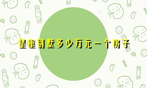 星座别墅多少万元一个房子
