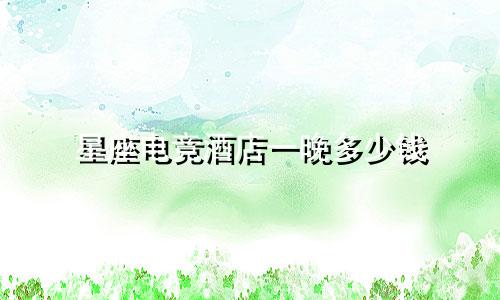 星座电竞酒店一晚多少钱