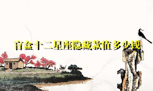 盲盒十二星座隐藏款值多少钱