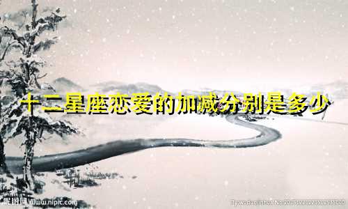 十二星座恋爱的加减分别是多少