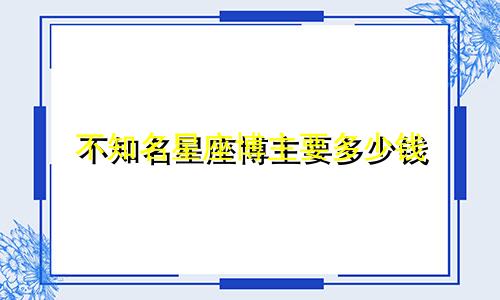 不知名星座博主要多少钱