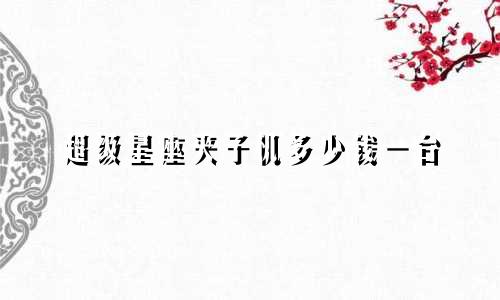 超级星座夹子机多少钱一台