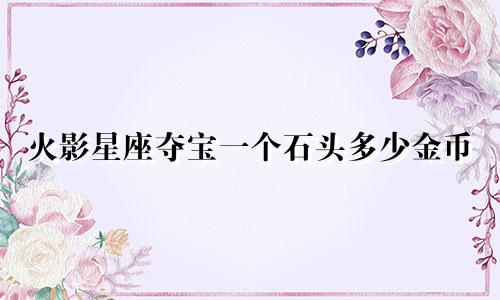 火影星座夺宝一个石头多少金币