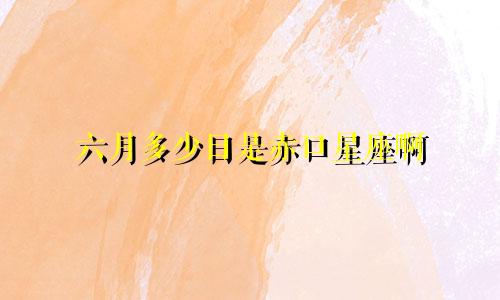 六月多少日是赤口星座啊