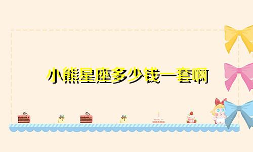 小熊星座多少钱一套啊