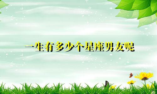 一生有多少个星座男友呢