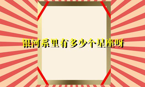 银河系里有多少个星座呀