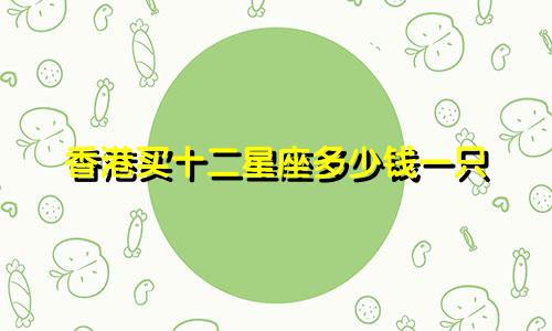 香港买十二星座多少钱一只