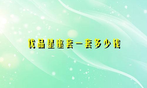 优品星座套一套多少钱