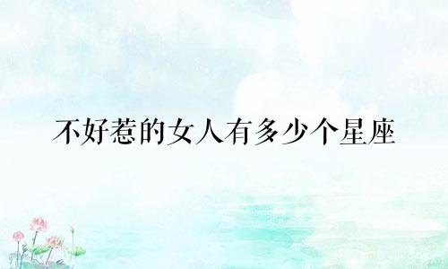 不好惹的女人有多少个星座