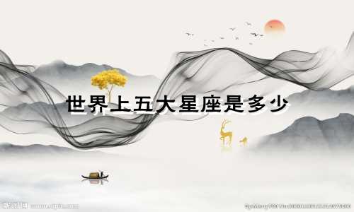 世界上五大星座是多少