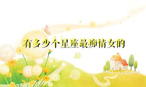 有多少个星座最痴情女的