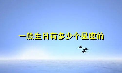 一般生日有多少个星座的