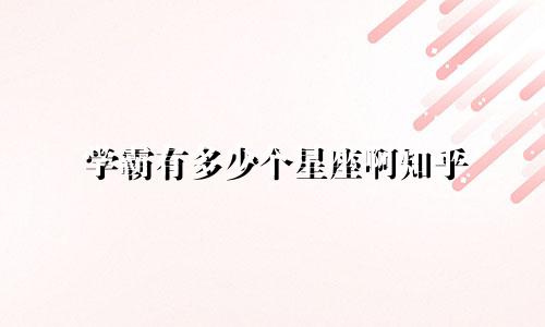 学霸有多少个星座啊知乎