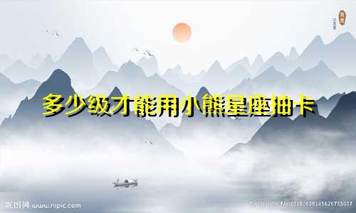 多少级才能用小熊星座抽卡