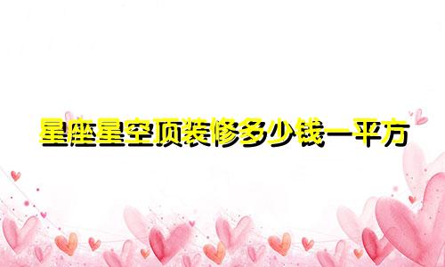 星座星空顶装修多少钱一平方