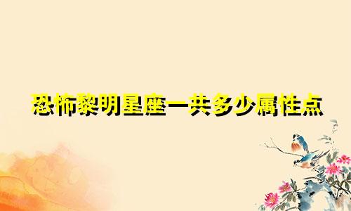 恐怖黎明星座一共多少属性点