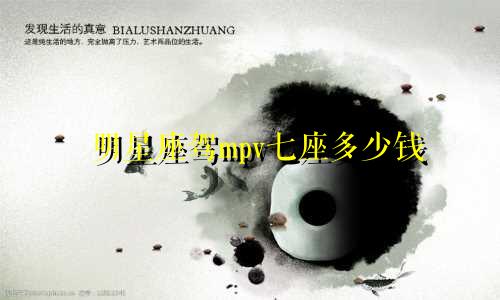 明星座驾mpv七座多少钱