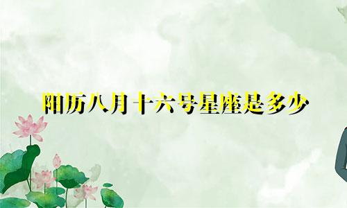 阳历八月十六号星座是多少