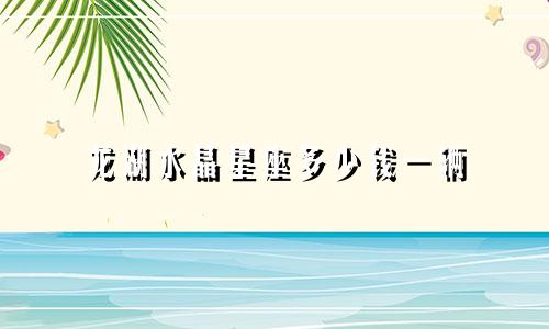 龙湖水晶星座多少钱一辆