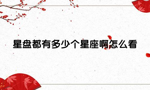 星盘都有多少个星座啊怎么看