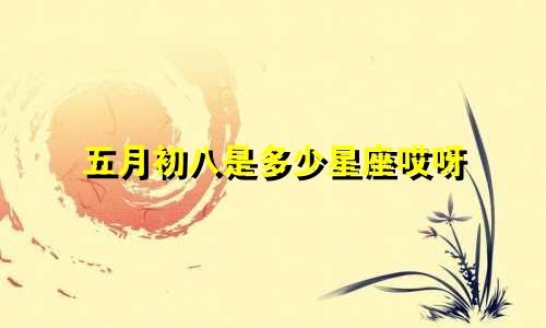 五月初八是多少星座哎呀