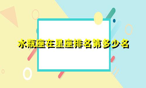 水瓶座在星座排名第多少名